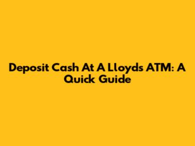 Deposit Cash At A Lloyds ATM: A Quick Guide