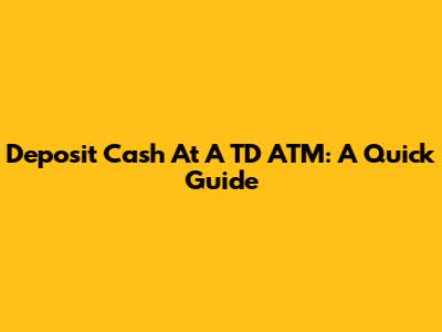 Deposit Cash At A TD ATM: A Quick Guide