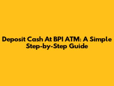 Deposit Cash At BPI ATM: A Simple Step-by-Step Guide