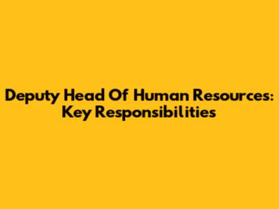 Deputy Head Of Human Resources: Key Responsibilities