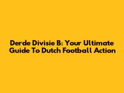 Derde Divisie B: Your Ultimate Guide To Dutch Football Action