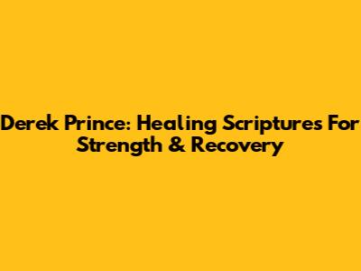 Derek Prince: Healing Scriptures For Strength & Recovery