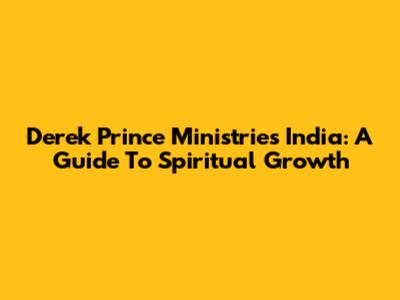 Derek Prince Ministries India: A Guide To Spiritual Growth