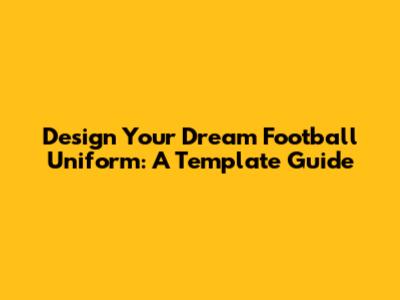 Design Your Dream Football Uniform: A Template Guide