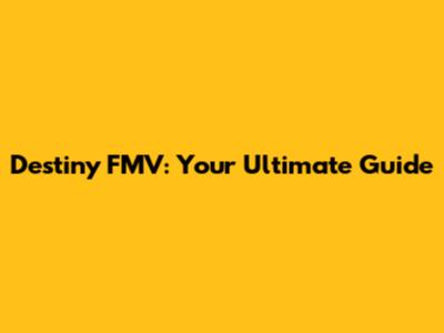 Destiny FMV: Your Ultimate Guide