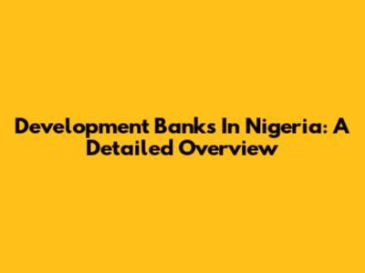 Development Banks In Nigeria: A Detailed Overview
