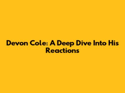 Devon Cole: A Deep Dive Into His Reactions