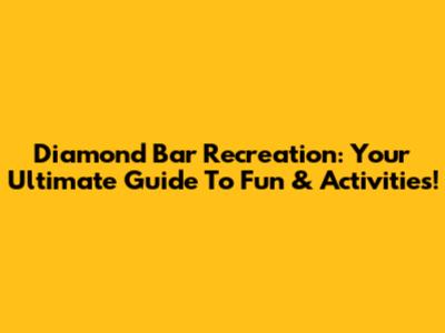 Diamond Bar Recreation: Your Ultimate Guide To Fun & Activities!