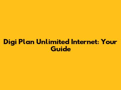 Digi Plan Unlimited Internet: Your Guide
