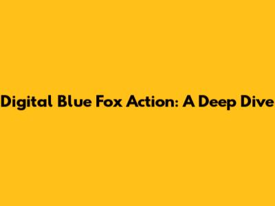 Digital Blue Fox Action: A Deep Dive