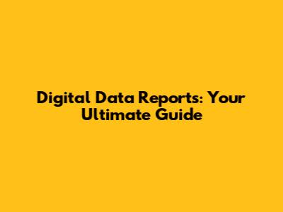 Digital Data Reports: Your Ultimate Guide