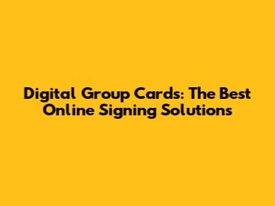 Digital Group Cards: The Best Online Signing Solutions