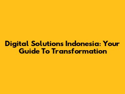Digital Solutions Indonesia: Your Guide To Transformation