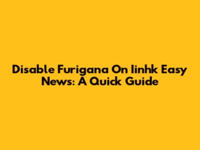 Disable Furigana On Iinhk Easy News: A Quick Guide