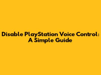 Disable PlayStation Voice Control: A Simple Guide