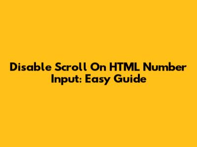 Disable Scroll On HTML Number Input: Easy Guide