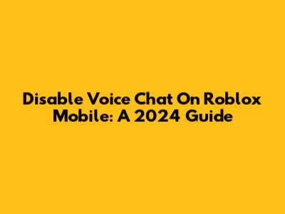 Disable Voice Chat On Roblox Mobile: A 2024 Guide