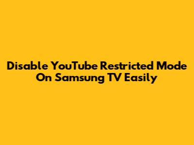 Disable YouTube Restricted Mode On Samsung TV Easily