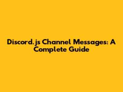 Discord.js Channel Messages: A Complete Guide