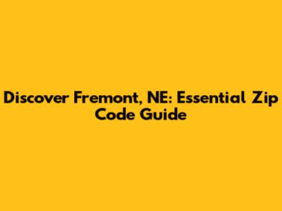 Discover Fremont, NE: Essential Zip Code Guide