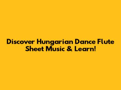 Discover Hungarian Dance Flute Sheet Music & Learn!