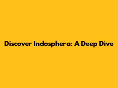 Discover Indosphera: A Deep Dive