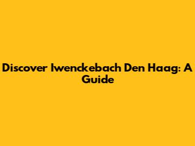 Discover Iwenckebach Den Haag: A Guide