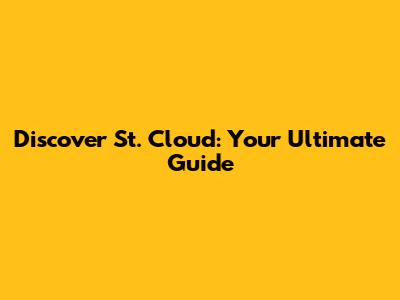 Discover St. Cloud: Your Ultimate Guide