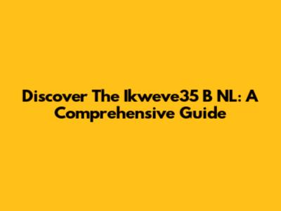 Discover The Ikweve35 B NL: A Comprehensive Guide