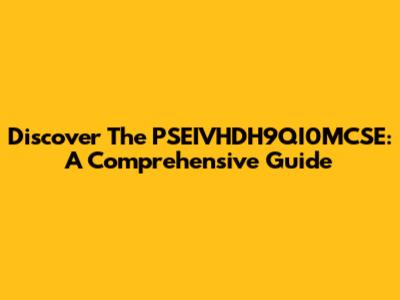 Discover The PSEIVHDH9QI0MCSE: A Comprehensive Guide