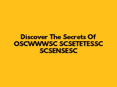 Discover The Secrets Of OSCWWWSC SCSETETESSC SCSENSESC