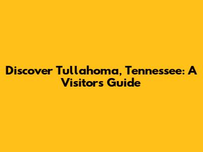 Discover Tullahoma, Tennessee: A Visitor's Guide