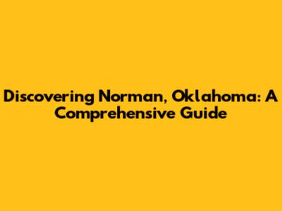 Discovering Norman, Oklahoma: A Comprehensive Guide