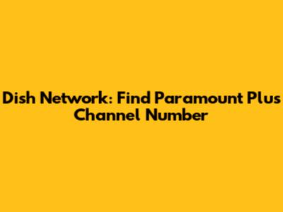 Dish Network: Find Paramount Plus Channel Number