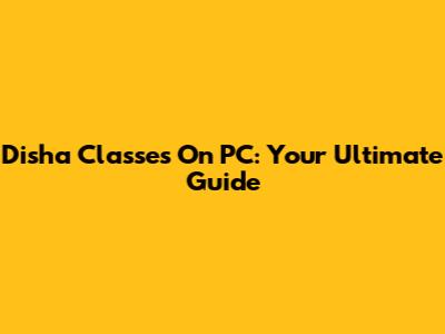Disha Classes On PC: Your Ultimate Guide