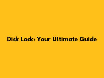 Disk Lock: Your Ultimate Guide