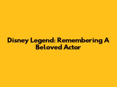 Disney Legend: Remembering A Beloved Actor