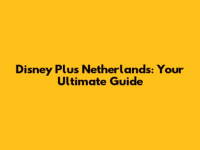 Disney Plus Netherlands: Your Ultimate Guide