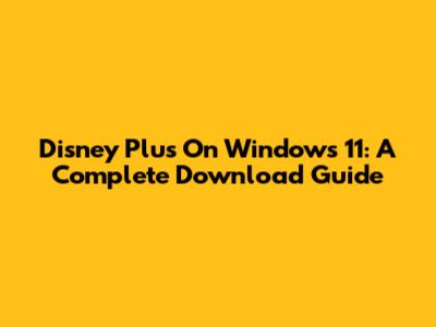 Disney Plus On Windows 11: A Complete Download Guide