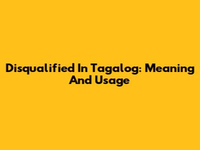 Disqualified In Tagalog: Meaning And Usage