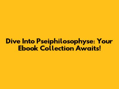 Dive Into Pseiphilosophyse: Your Ebook Collection Awaits!