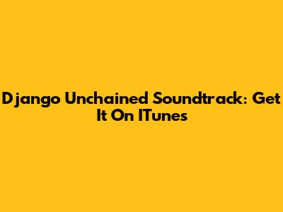 Django Unchained Soundtrack: Get It On ITunes