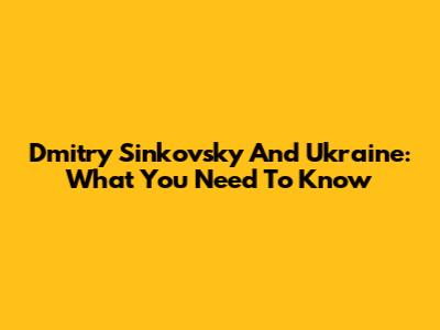 Dmitry Sinkovsky And Ukraine: What You Need To Know
