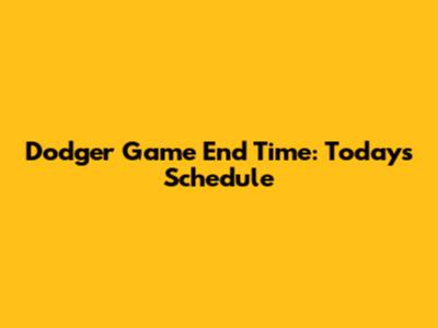 Dodger Game End Time: Today's Schedule