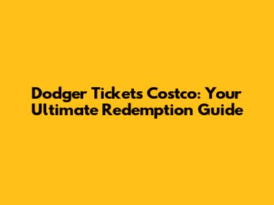 Dodger Tickets Costco: Your Ultimate Redemption Guide