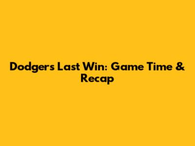 Dodgers' Last Win: Game Time & Recap