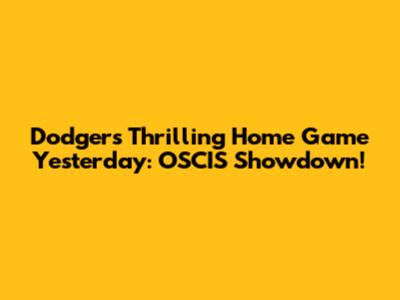 Dodgers' Thrilling Home Game Yesterday: OSCIS Showdown!