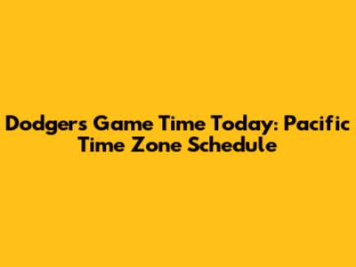 Dodgers Game Time Today: Pacific Time Zone Schedule