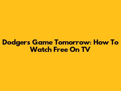 Dodgers Game Tomorrow: How To Watch Free On TV