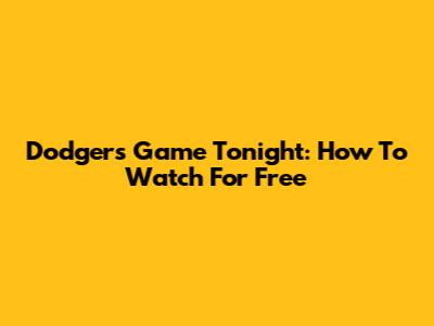 Dodgers Game Tonight: How To Watch For Free
